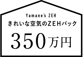 Yamane's ZEH 350万円　（税別：火災保険別途）